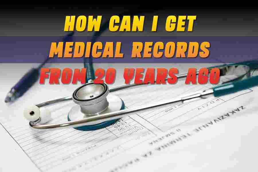 How Can I Get Medical Records From 20 Years Ago A Step By Step Guide